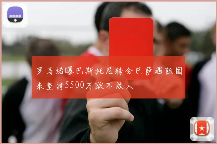 罗马诺曝巴斯托尼转会巴萨遇阻国米坚持5500万欧不放人