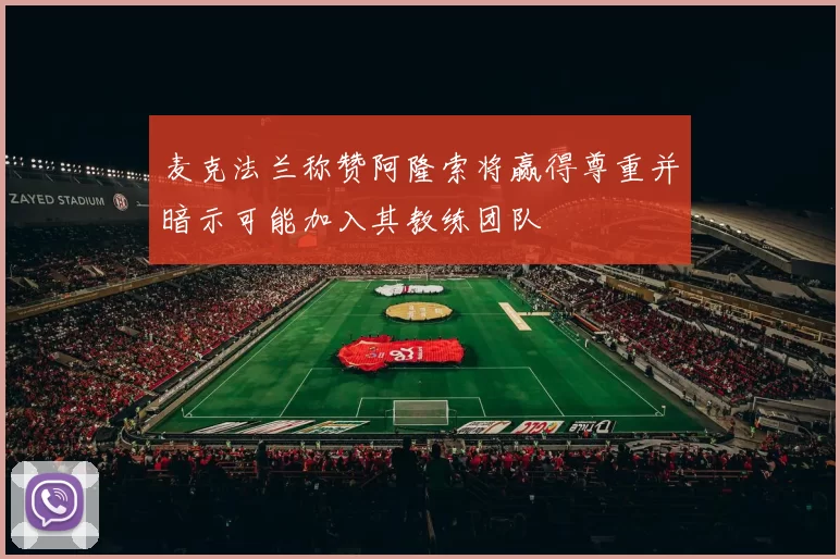 麦克法兰称赞阿隆索将赢得尊重并暗示可能加入其教练团队